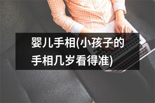 婴儿手相(小孩子的手相几岁看得准)