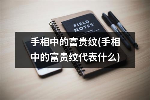 手相中的富贵纹(手相中的富贵纹代表什么)