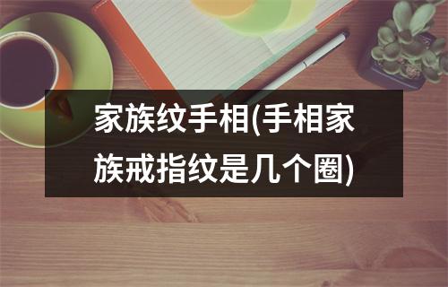 家族纹手相(手相家族戒指纹是几个圈)