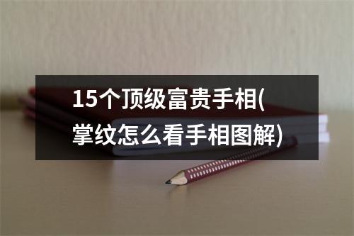 15个顶级富贵手相(掌纹怎么看手相图解)