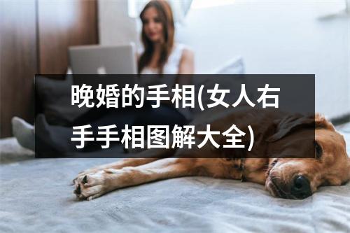 晚婚的手相(女人右手手相图解大全)