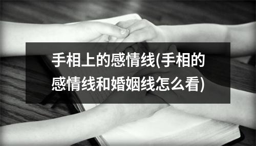 手相上的感情线(手相的感情线和婚姻线怎么看)