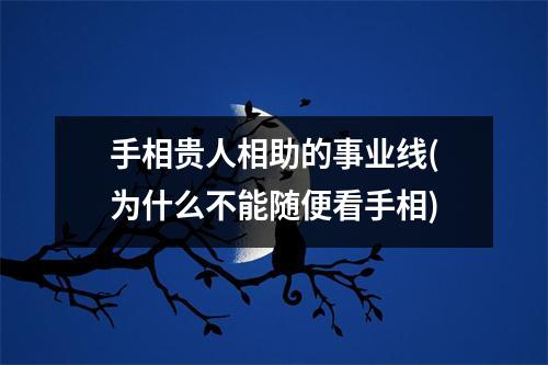 手相贵人相助的事业线(为什么不能随便看手相)