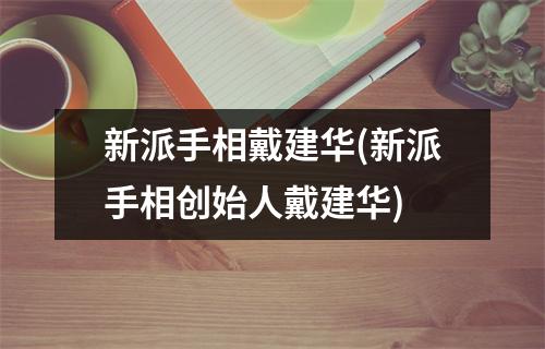 新派手相戴建华(新派手相创始人戴建华)