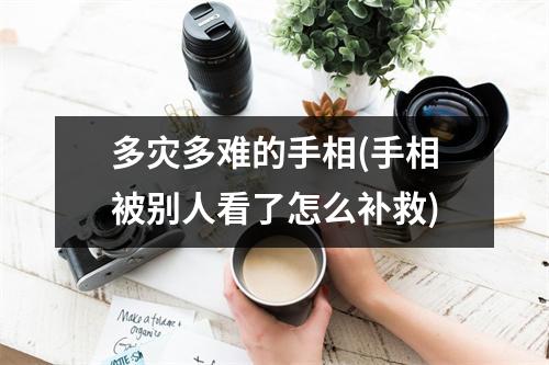 多灾多难的手相(手相被别人看了怎么补救)