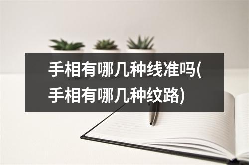 手相有哪几种线准吗(手相有哪几种纹路)