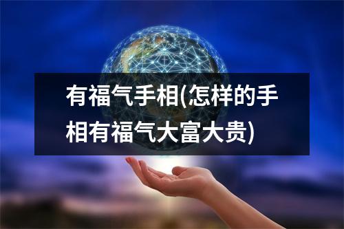 有福气手相(怎样的手相有福气大富大贵)