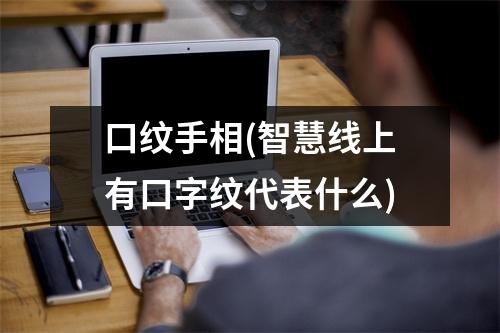 口纹手相(智慧线上有口字纹代表什么)