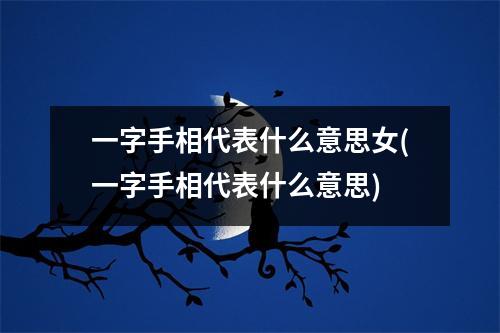 一字手相代表什么意思女(一字手相代表什么意思)