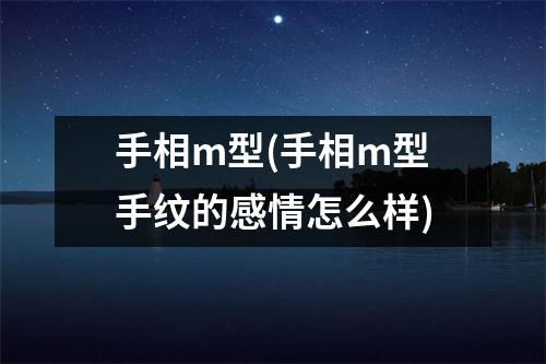 手相m型(手相m型手纹的感情怎么样)