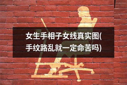 女生手相子女线真实图(手纹路乱就一定命苦吗)