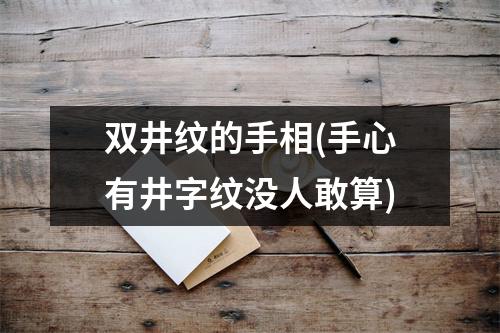 双井纹的手相(手心有井字纹没人敢算)