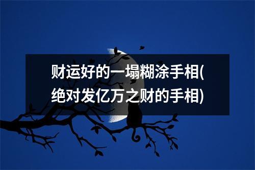 财运好的一塌糊涂手相(绝对发亿万之财的手相)