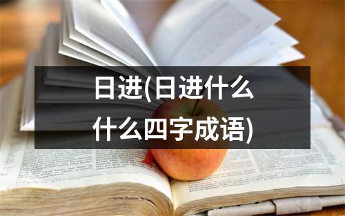 日进(日进什么什么四字成语)