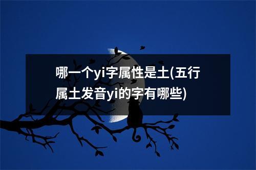 哪一个yi字属性是土(五行属土发音yi的字有哪些)