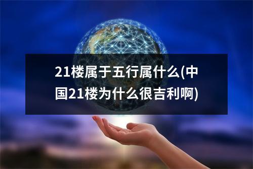 21楼属于五行属什么(21楼为什么很吉利啊)