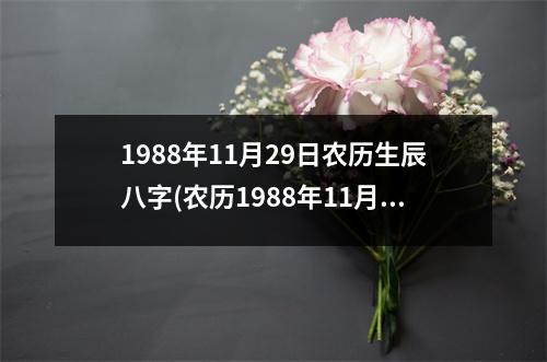 1988年11月29日农历生辰八字(农历1988年11月29日出生的是什么星座)