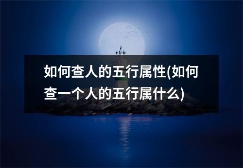 如何查人的五行属性(如何查一个人的五行属什么)