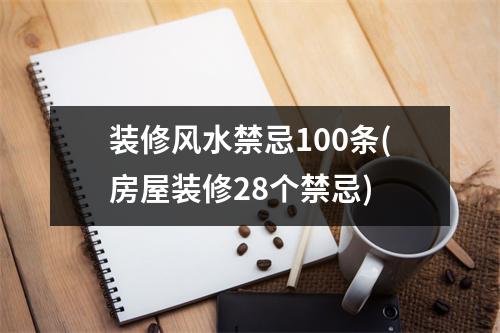 装修风水禁忌100条(房屋装修28个禁忌)