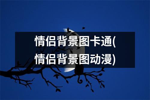 情侣背景图卡通(情侣背景图动漫)