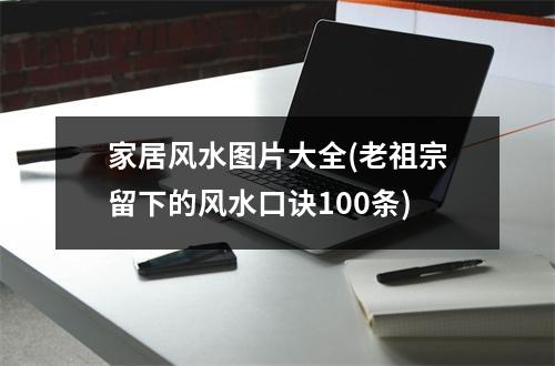 家居风水图片大全(老祖宗留下的风水口诀100条)