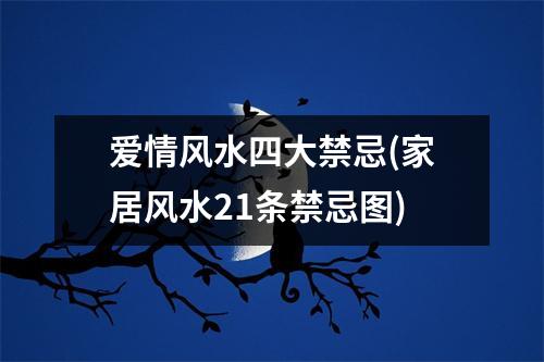 爱情风水四大禁忌(家居风水21条禁忌图)