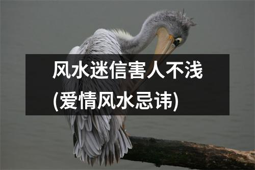 风水迷信害人不浅(爱情风水忌讳)