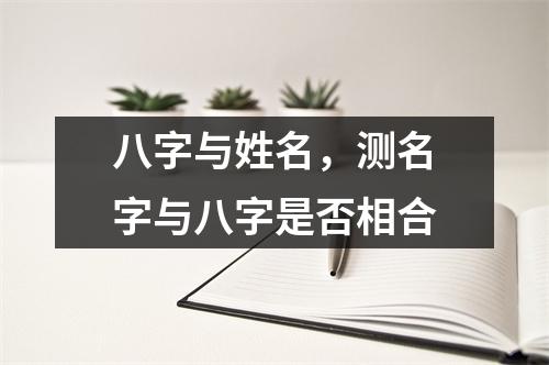 八字与姓名，测名字与八字是否相合