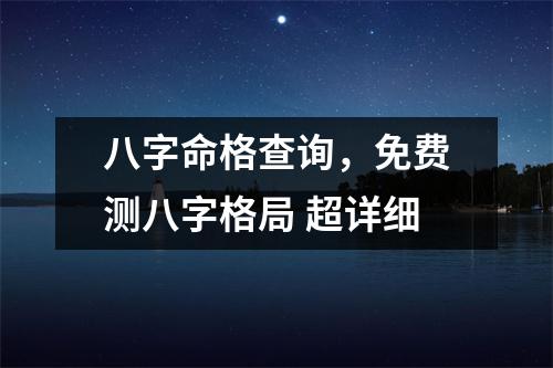 八字命格查询，免费测八字格局 超详细