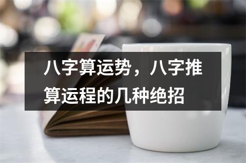 八字算运势，八字推算运程的几种绝招