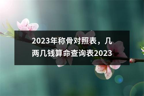 2023年称骨对照表，几两几钱算命查询表2023