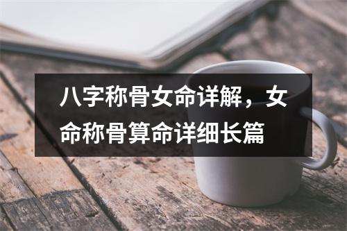 八字称骨女命详解，女命称骨算命详细长篇