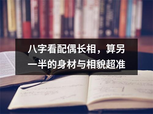 八字看配偶长相，算另一半的身材与相貌超准