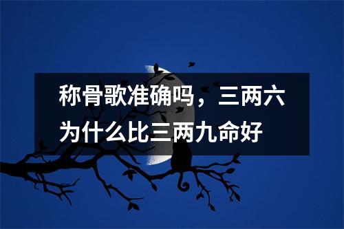 称骨歌准确吗，三两六为什么比三两九命好