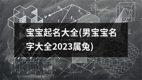 宝宝起名大全(男宝宝名字大全2023属兔)