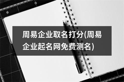 周易企业取名打分(周易企业起名网免费测名)