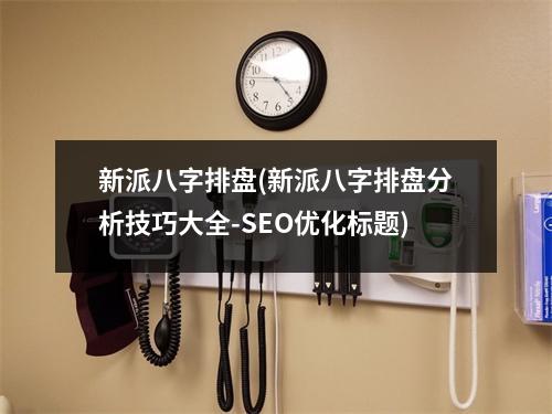 新派八字排盘(新派八字排盘分析技巧大全-SEO优化标题)