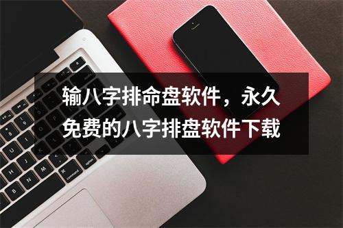 输八字排命盘软件，永久免费的八字排盘软件