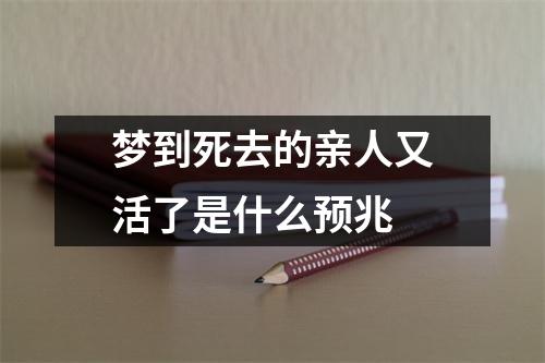 梦到死去的亲人又活了是什么预兆