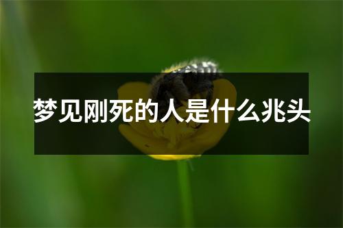 梦见刚死的人是什么兆头