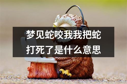 梦见蛇咬我我把蛇打死了是什么意思