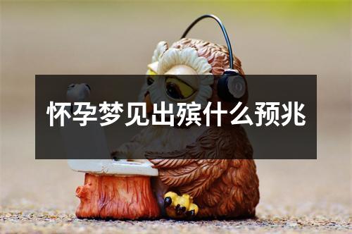 怀孕梦见出殡什么预兆