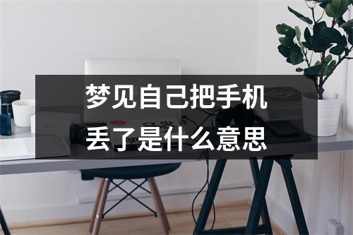 梦见自己把手机丢了是什么意思