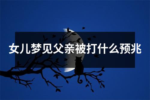 女儿梦见父亲被打什么预兆