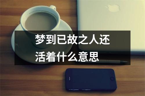 梦到已故之人还活着什么意思