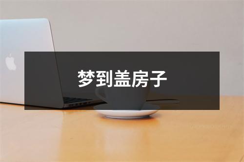 梦到盖房子