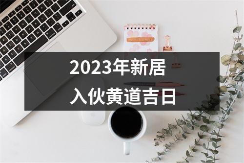 2023年新居入伙黄道吉日