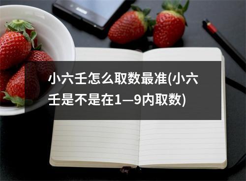 小六壬怎么取数准(小六壬是不是在1—9内取数)