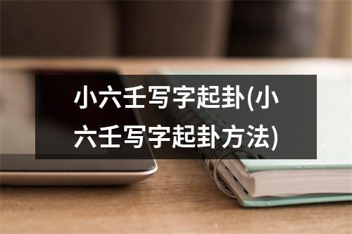 小六壬写字起卦(小六壬写字起卦方法)