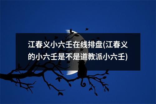 江春义小六壬在线排盘(江春义的小六壬是不是道教派小六壬)